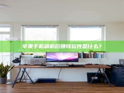 海宁苹果手机刷机后赚钱软件是什么？